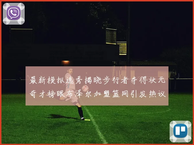 最新模拟选秀揭晓步行者夺得状元奇才榜眼布泽尔加盟篮网引发热议