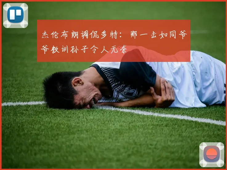杰伦布朗调侃多特：那一击如同爷爷教训孙子令人无奈